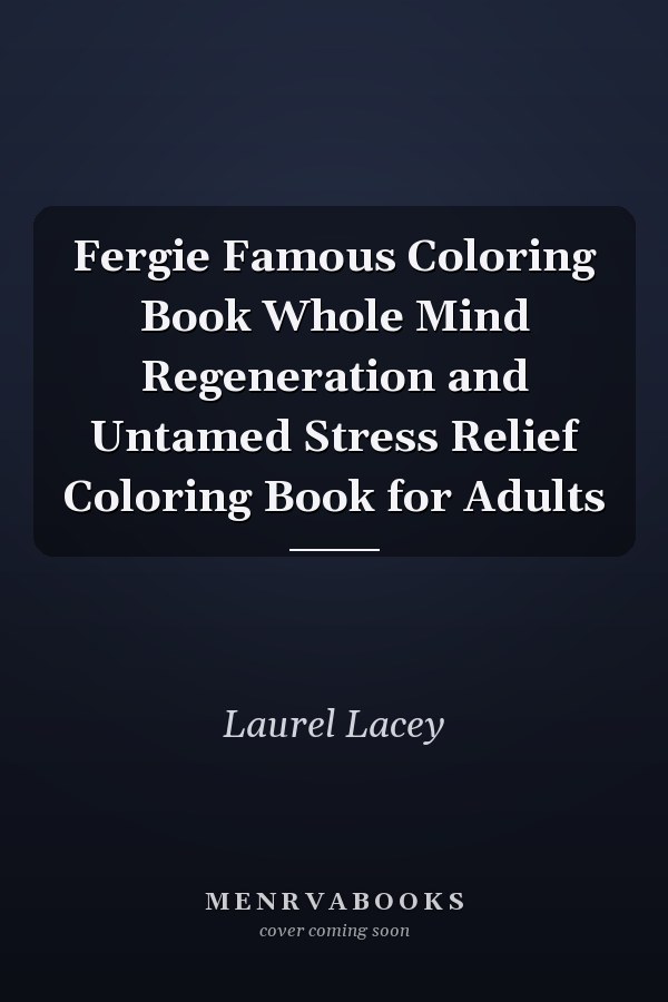 Fergie Famous Coloring Book Whole Mind Regeneration and Untamed Stress Relief Coloring Book for Adults