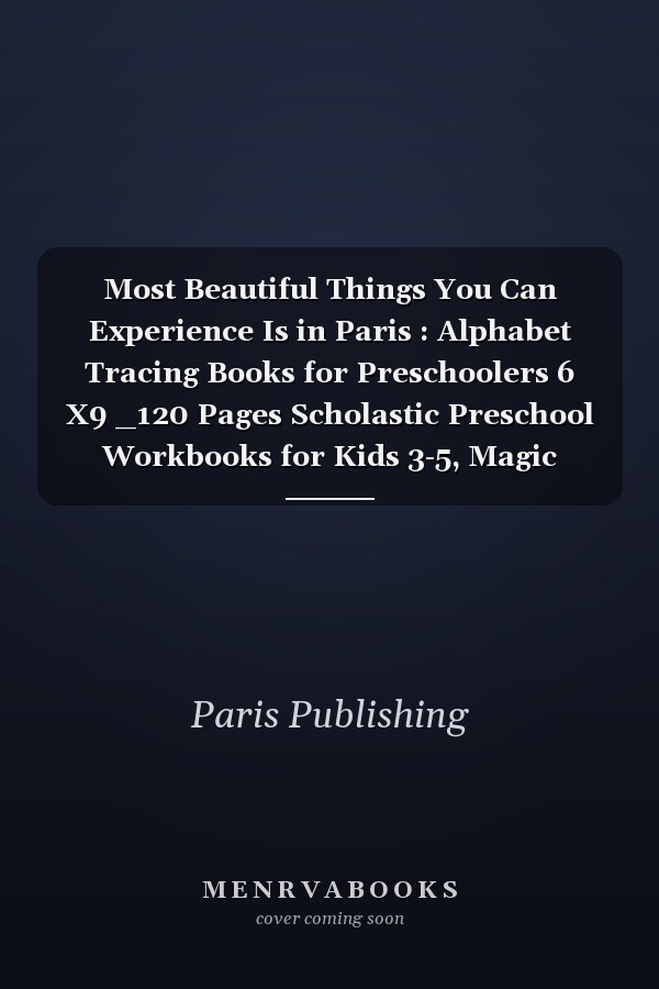 Most Beautiful Things You Can Experience Is in Paris : Alphabet Tracing Books for Preschoolers 6 X9 _120 Pages Scholastic Preschool Workbooks for Kids 3-5, Magic Writing Paste