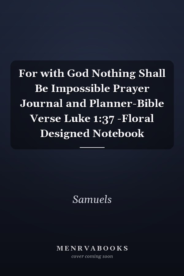 For with God Nothing Shall Be Impossible Prayer Journal and Planner-Bible Verse Luke 1:37 -Floral Designed Notebook