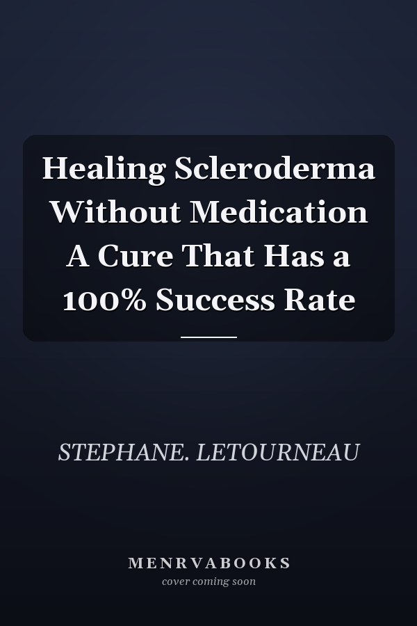 Healing Scleroderma Without Medication A Cure That Has a 100% Success Rate