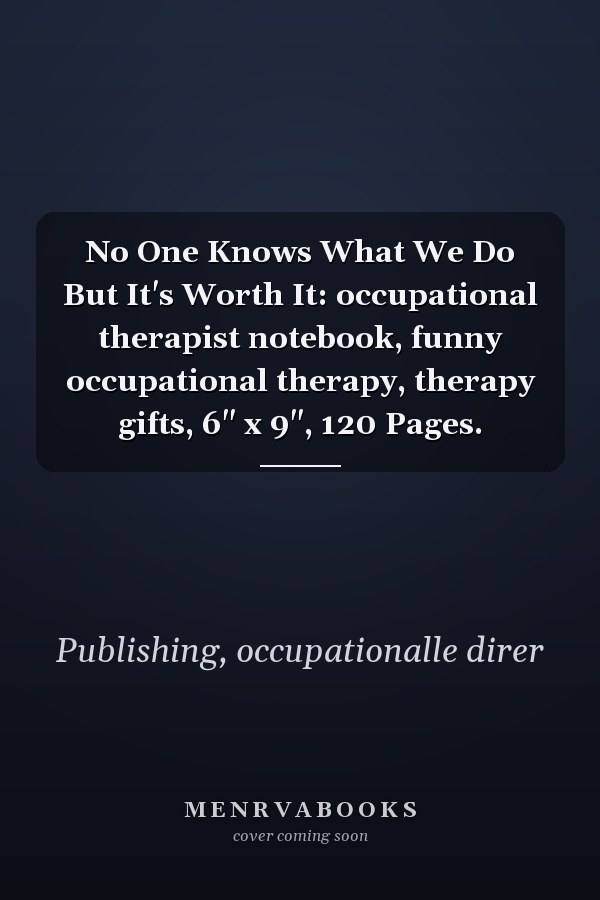 No One Knows What We Do But It's Worth It: occupational therapist notebook, funny occupational therapy, therapy gifts, 6" x 9", 120 Pages.