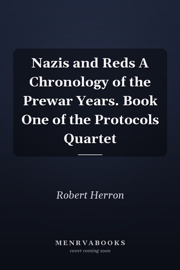 Nazis and Reds A Chronology of the Prewar Years. Book One of the Protocols Quartet