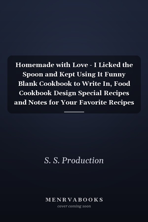 Homemade with Love - I Licked the Spoon and Kept Using It Funny Blank Cookbook to Write In, Food Cookbook Design Special Recipes and Notes for Your Favorite Recipes