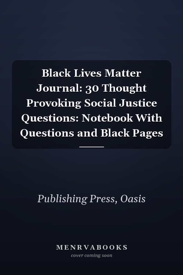 Black Lives Matter Journal: 30 Thought Provoking Social Justice Questions: Notebook With Questions and Black Pages