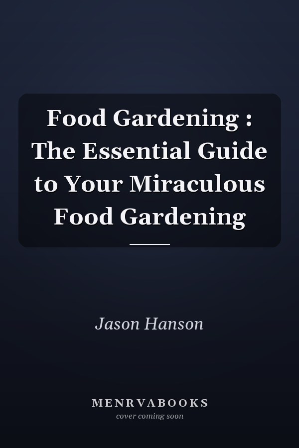 Food Gardening : The Essential Guide to Your Miraculous Food Gardening