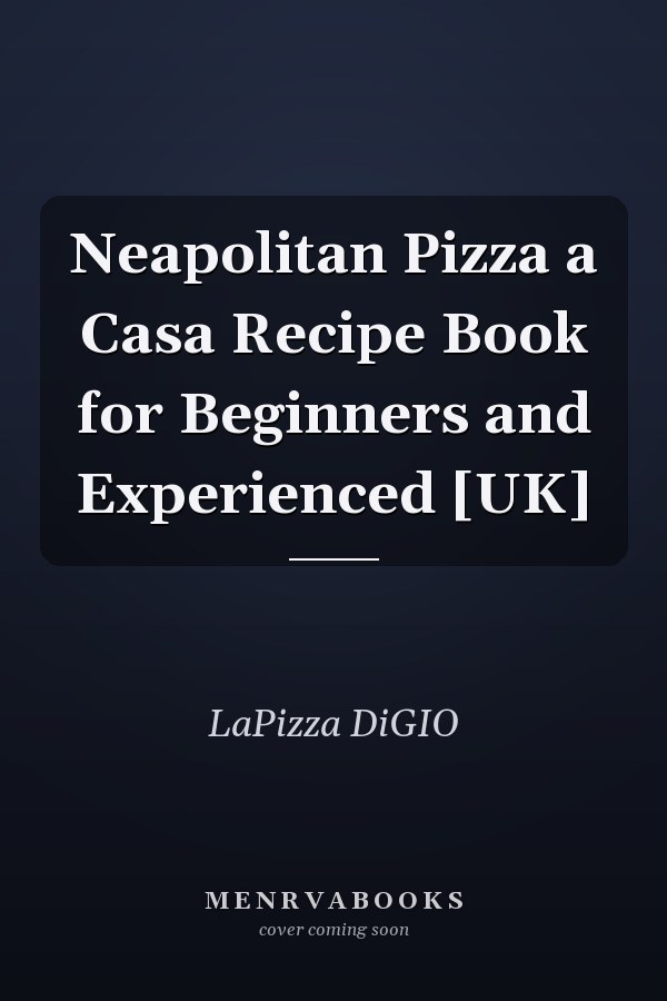 Neapolitan Pizza a Casa Recipe Book for Beginners and Experienced [UK]