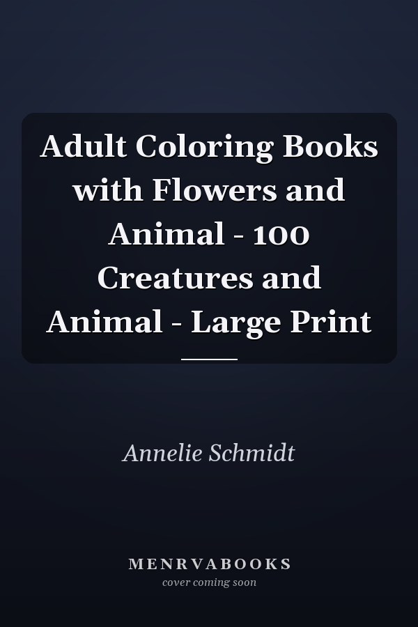 Adult Coloring Books with Flowers and Animal - 100 Creatures and Animal - Large Print