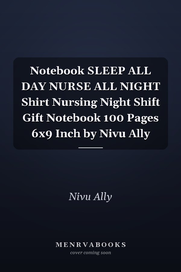 Notebook SLEEP ALL DAY NURSE ALL NIGHT Shirt Nursing Night Shift Gift Notebook 100 Pages 6x9 Inch by Nivu Ally