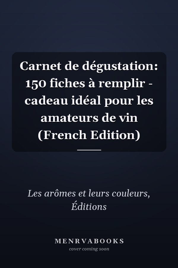 Carnet de dégustation: 150 fiches à remplir - cadeau idéal pour les amateurs de vin (French Edition)