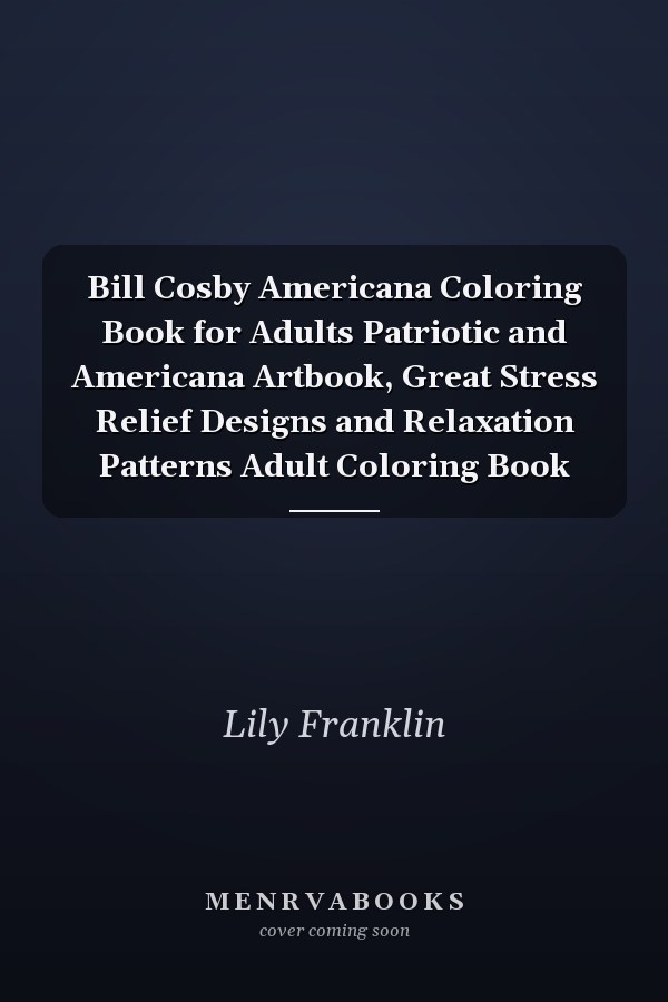 Bill Cosby Americana Coloring Book for Adults Patriotic and Americana Artbook, Great Stress Relief Designs and Relaxation Patterns Adult Coloring Book