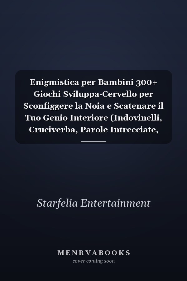 Enigmistica per Bambini 300+ Giochi Sviluppa-Cervello per Sconfiggere la Noia e Scatenare il Tuo Genio Interiore (Indovinelli, Cruciverba, Parole Intrecciate, Sudoku, Differenze, Labirinti e Altri!)