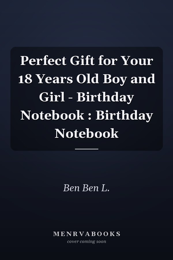 Perfect Gift for Your 18 Years Old Boy and Girl - Birthday Notebook : Birthday Notebook
