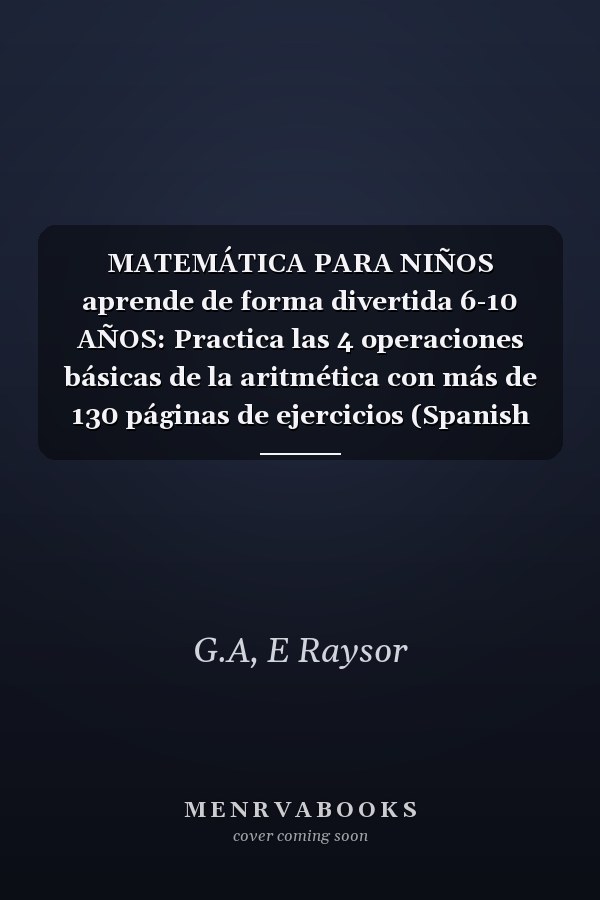 MATEMÁTICA PARA NIÑOS aprende de forma divertida 6-10 AÑOS: Practica las 4 operaciones básicas de la aritmética con más de 130 páginas de ejercicios (Spanish Edition)