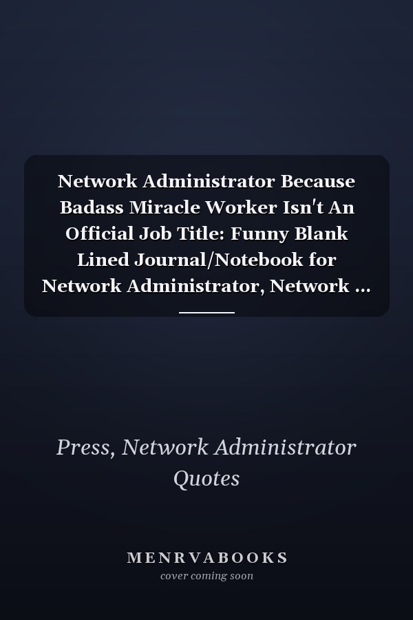 Network Administrator Because Badass Miracle Worker Isn't An Official Job Title: Funny Blank Lined Journal/Notebook for Network Administrator, Network ... Perfect Network Administrator Gifts