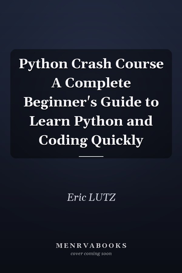 Python Crash Course A Complete Beginner's Guide to Learn Python and Coding Quickly