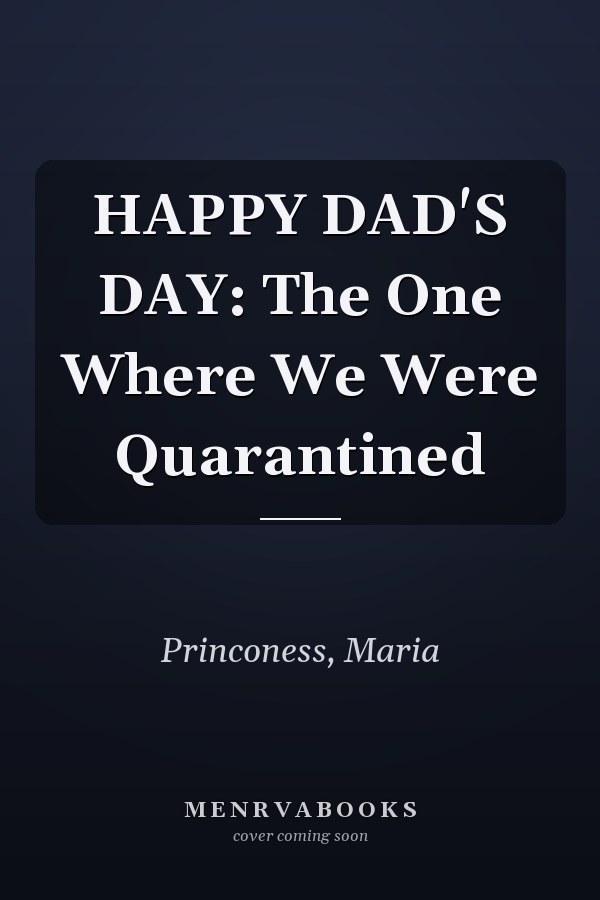 HAPPY DAD'S DAY: The One Where We Were Quarantined