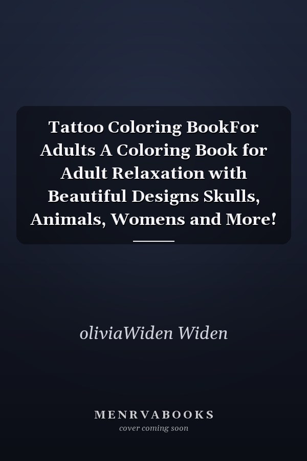Tattoo Coloring BookFor Adults A Coloring Book for Adult Relaxation with Beautiful Designs Skulls, Animals, Womens and More!