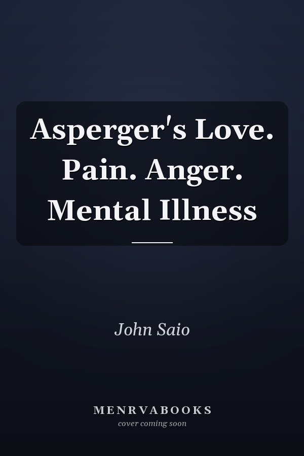 Asperger's Love. Pain. Anger. Mental Illness