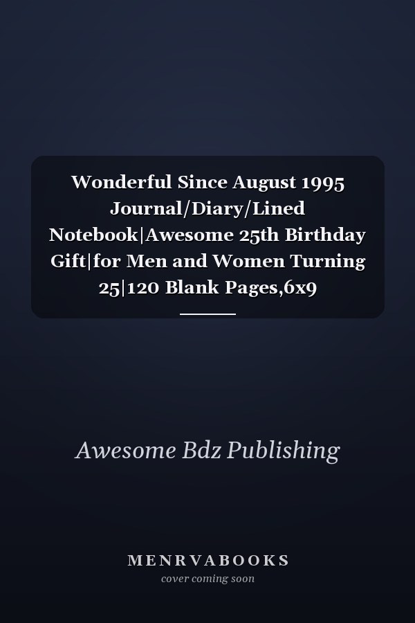 Wonderful Since August 1995 Journal/Diary/Lined Notebook|Awesome 25th Birthday Gift|for Men and Women Turning 25|120 Blank Pages,6x9 Inches,Matte Finish Cover
