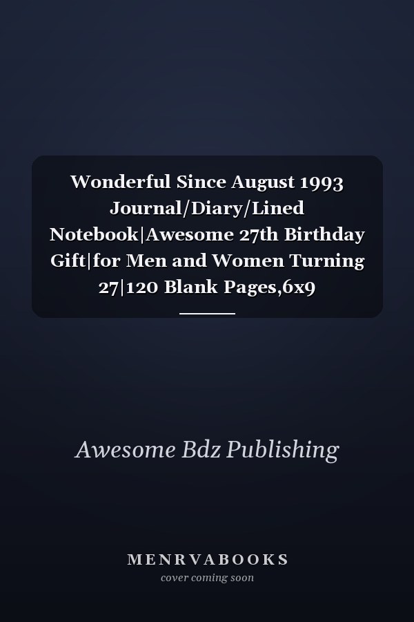 Wonderful Since August 1993 Journal/Diary/Lined Notebook|Awesome 27th Birthday Gift|for Men and Women Turning 27|120 Blank Pages,6x9 Inches,Matte Finish Cover