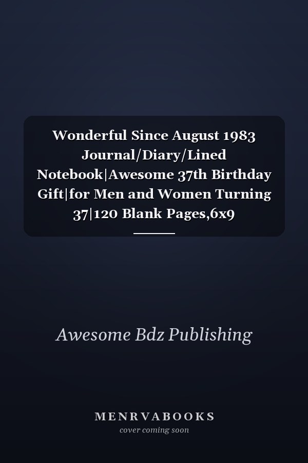 Wonderful Since August 1983 Journal/Diary/Lined Notebook|Awesome 37th Birthday Gift|for Men and Women Turning 37|120 Blank Pages,6x9 Inches,Matte Finish Cover