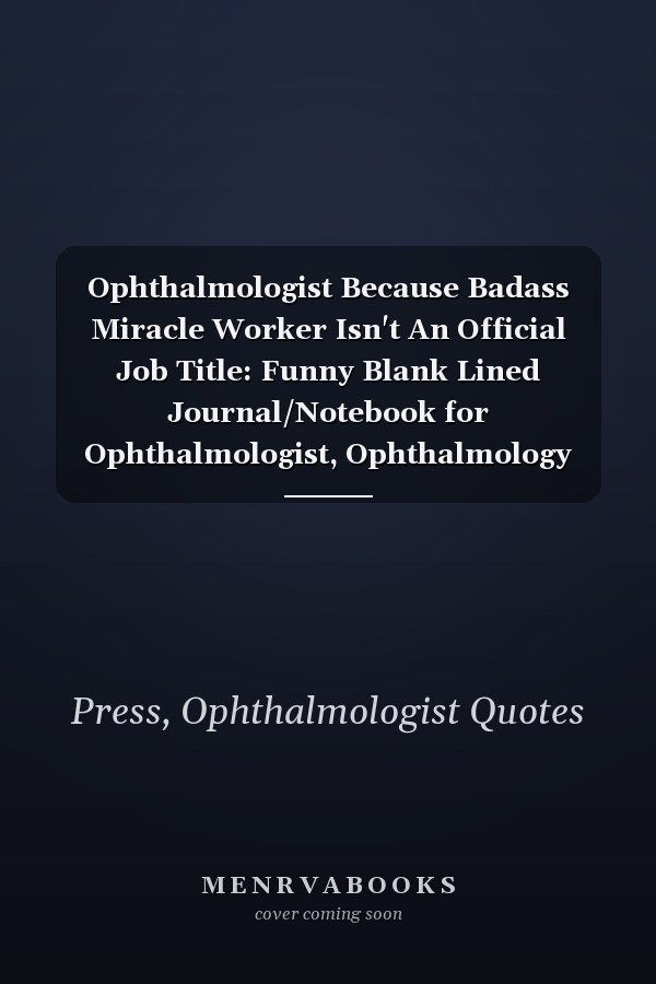 Ophthalmologist Because Badass Miracle Worker Isn't An Official Job Title: Funny Blank Lined Journal/Notebook for Ophthalmologist, Ophthalmology Practitioner, Perfect Ophthalmologist Gifts