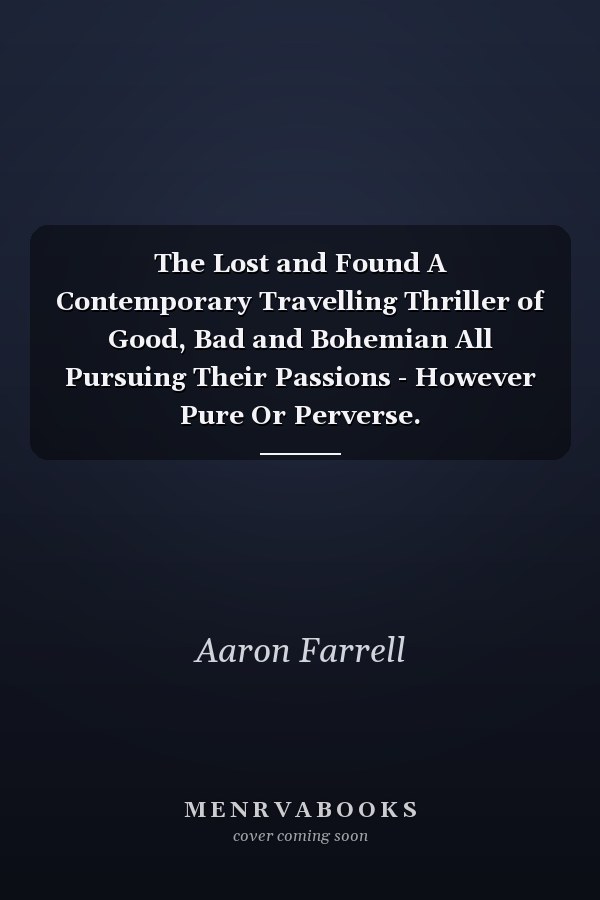 The Lost and Found A Contemporary Travelling Thriller of Good, Bad and Bohemian All Pursuing Their Passions - However Pure Or Perverse.