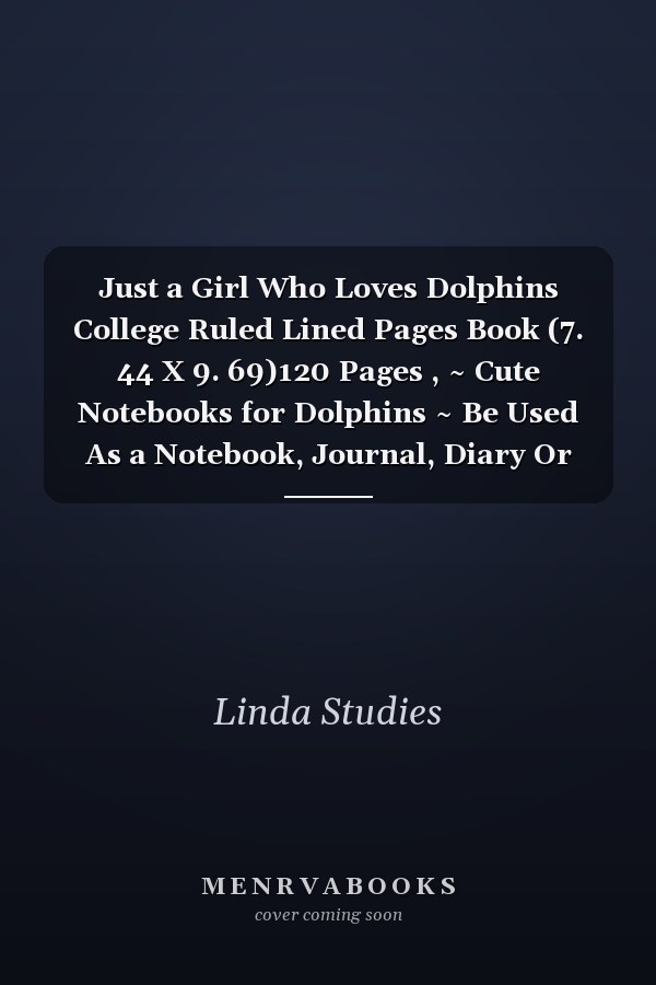 Just a Girl Who Loves Dolphins College Ruled Lined Pages Book (7. 44 X 9. 69)120 Pages , ~ Cute Notebooks for Dolphins ~ Be Used As a Notebook, Journal, Diary Or Composition Book for School