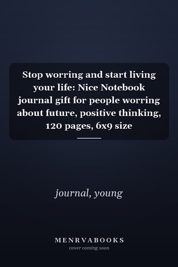 Stop worring and start living your life: Nice Notebook journal gift for people worring about future, positive thinking, 120 pages, 6x9 size