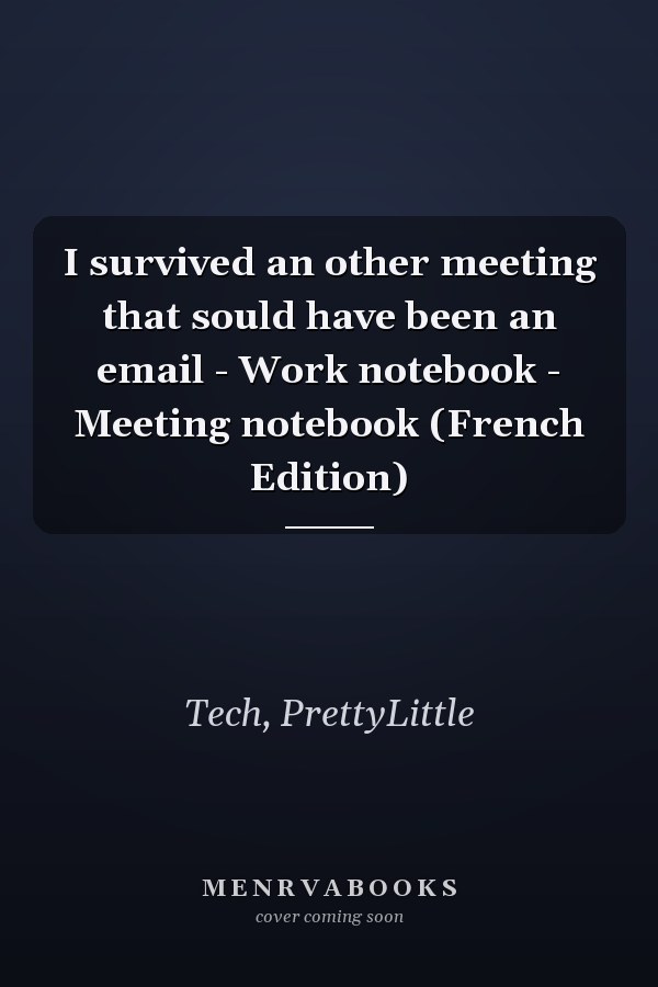 I survived an other meeting that sould have been an email - Work notebook - Meeting notebook (French Edition)