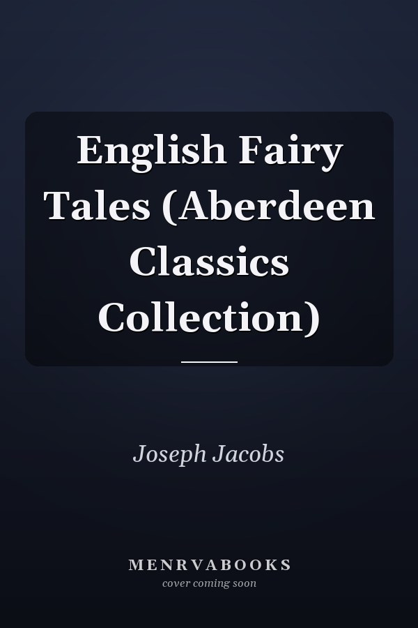 English Fairy Tales (Aberdeen Classics Collection)