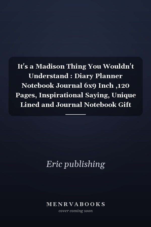 It's a Madison Thing You Wouldn't Understand : Diary Planner Notebook Journal 6x9 Inch ,120 Pages, Inspirational Saying, Unique Lined and Journal Notebook Gift for Everyday School or Office ,Ideal for Valentines Day or Anniversary, Best Gift Ever