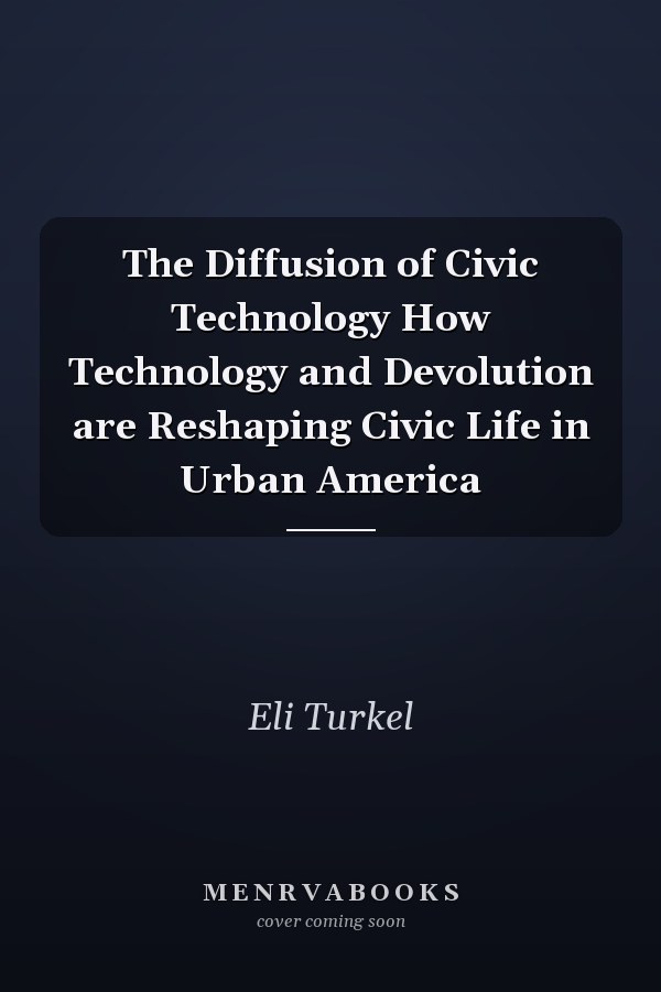 The Diffusion of Civic Technology How Technology and Devolution are Reshaping Civic Life in Urban America