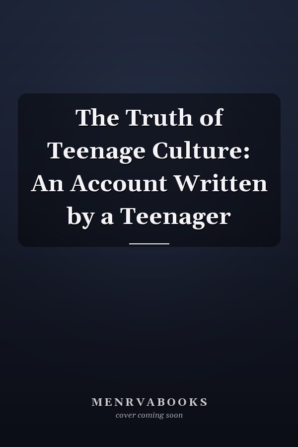 The Truth of Teenage Culture: An Account Written by a Teenager
