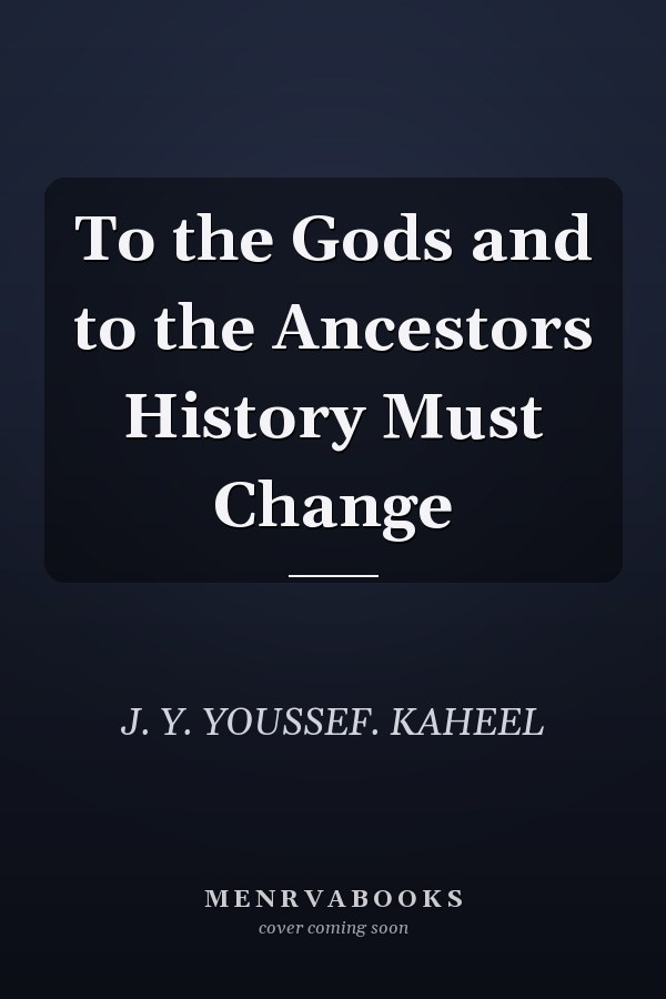 To the Gods and to the Ancestors History Must Change