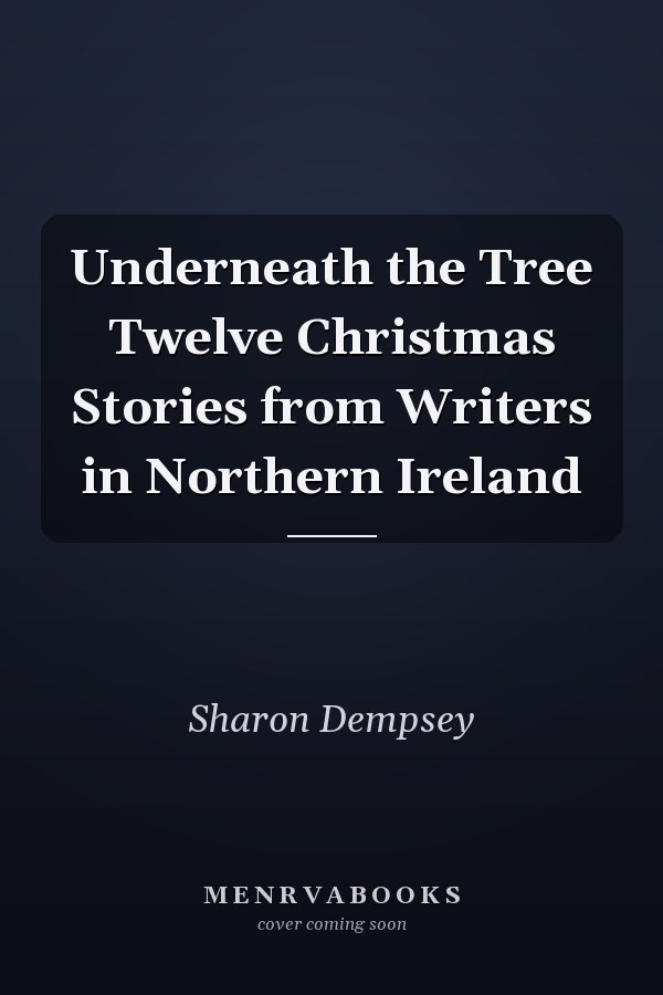 Underneath the Tree Twelve Christmas Stories from Writers in Northern Ireland