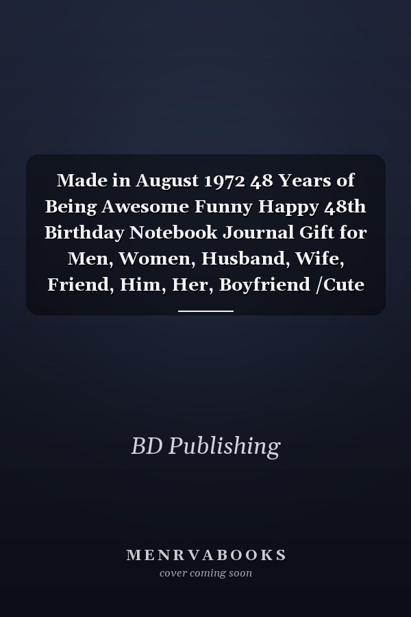 Made in August 1972 48 Years of Being Awesome Funny Happy 48th Birthday Notebook Journal Gift for Men, Women, Husband, Wife, Friend, Him, Her, Boyfriend /Cute Birthday Present for 48 Year Old Brother, Sister Born in August / Birthday Card Alternative