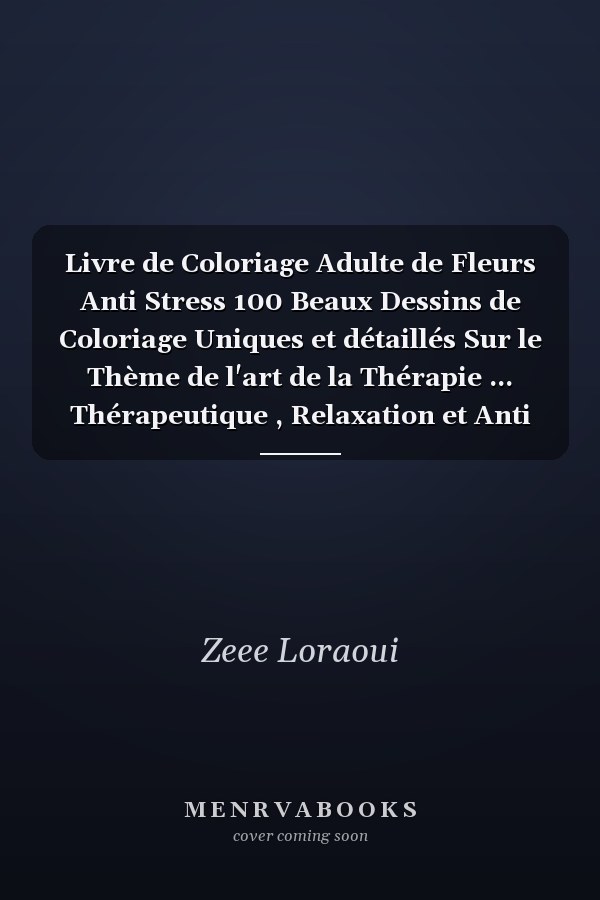 Livre de Coloriage Adulte de Fleurs Anti Stress 100 Beaux Dessins de Coloriage Uniques et détaillés Sur le Thème de l'art de la Thérapie ... Thérapeutique , Relaxation et Anti Stress