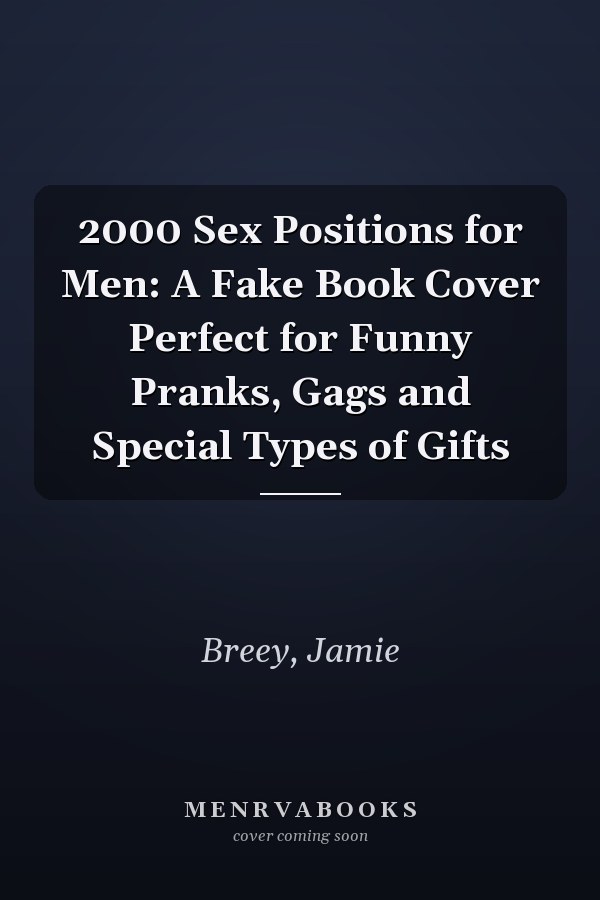 2000 Sex Positions for Men: A Fake Book Cover Perfect for Funny Pranks, Gags and Special Types of Gifts