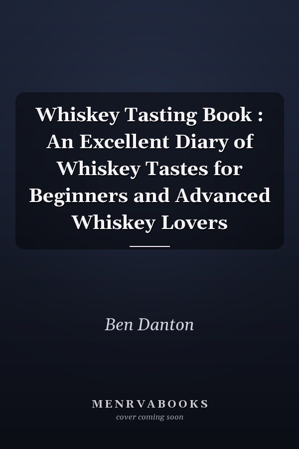 Whiskey Tasting Book : An Excellent Diary of Whiskey Tastes for Beginners and Advanced Whiskey Lovers