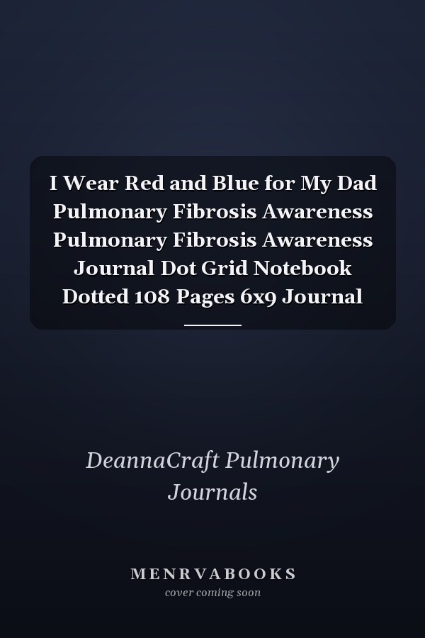I Wear Red and Blue for My Dad Pulmonary Fibrosis Awareness Pulmonary Fibrosis Awareness Journal Dot Grid Notebook Dotted 108 Pages 6x9 Journal