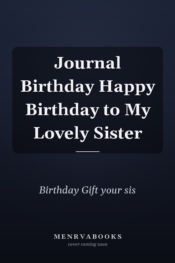 Journal Birthday Happy Birthday to My Lovely Sister