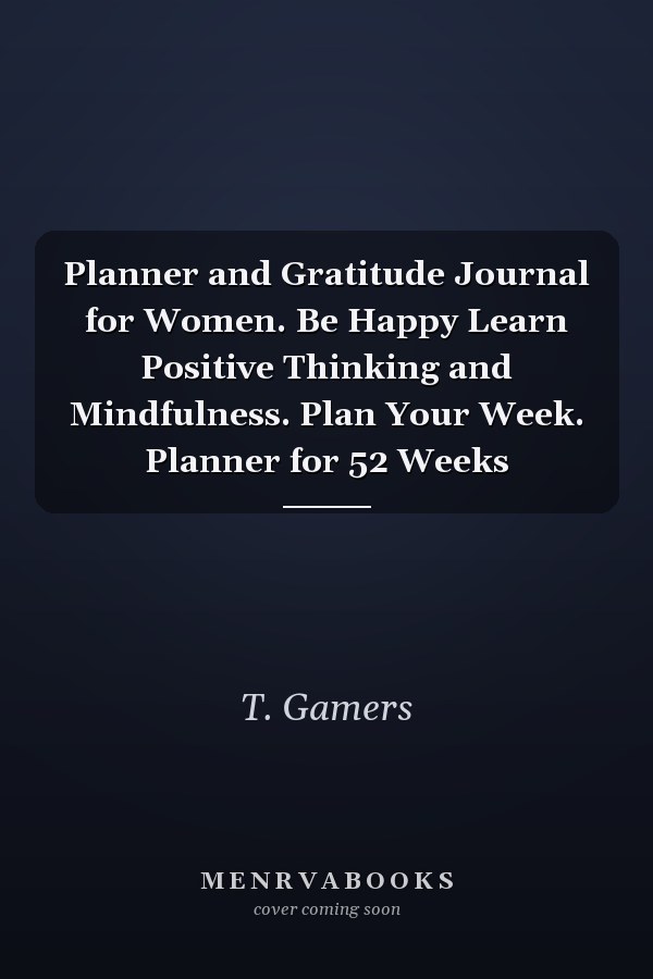 Planner and Gratitude Journal for Women. Be Happy Learn Positive Thinking and Mindfulness. Plan Your Week. Planner for 52 Weeks