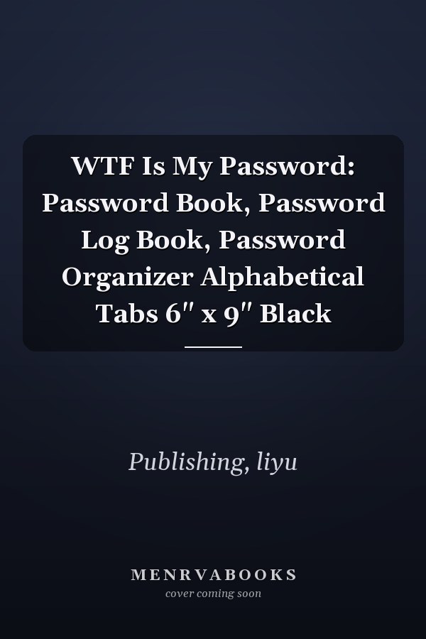 WTF Is My Password: Password Book, Password Log Book, Password Organizer Alphabetical Tabs 6" x 9" Black