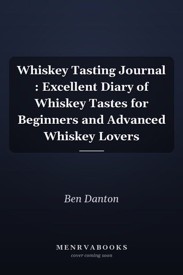 Whiskey Tasting Journal : Excellent Diary of Whiskey Tastes for Beginners and Advanced Whiskey Lovers