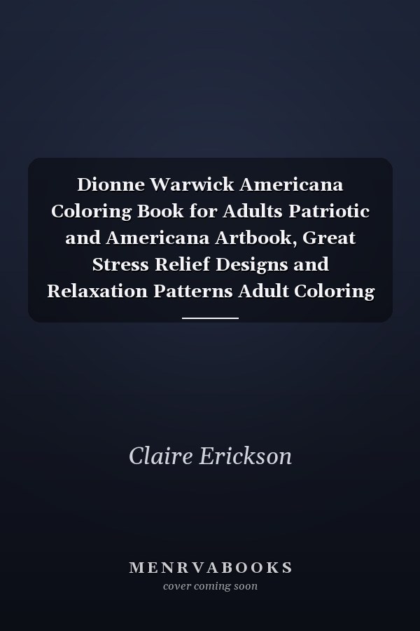 Dionne Warwick Americana Coloring Book for Adults Patriotic and Americana Artbook, Great Stress Relief Designs and Relaxation Patterns Adult Coloring Book