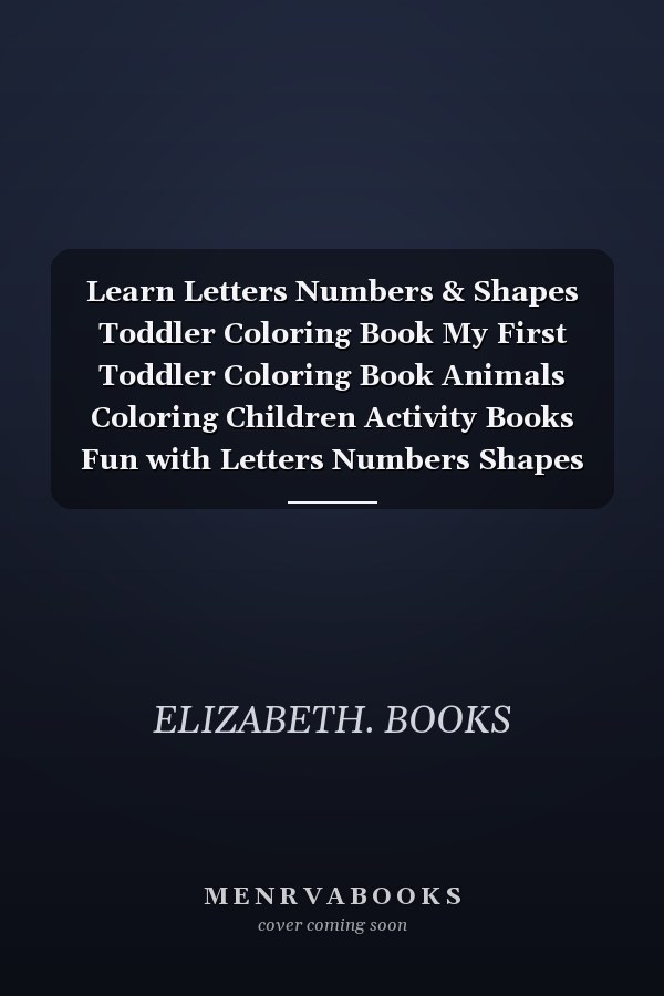 Learn Letters Numbers & Shapes Toddler Coloring Book My First Toddler Coloring Book Animals Coloring Children Activity Books Fun with Letters Numbers Shapes and Animals Big Activity Workbook for Toddlers & Kids Ages 3-5 Boys and Girls