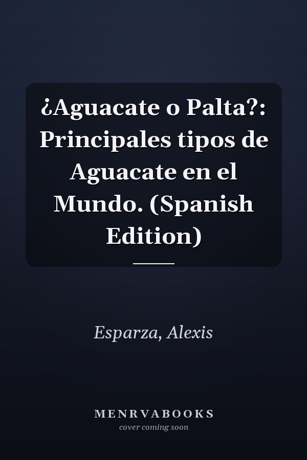 ¿Aguacate o Palta?: Principales tipos de Aguacate en el Mundo. (Spanish Edition)