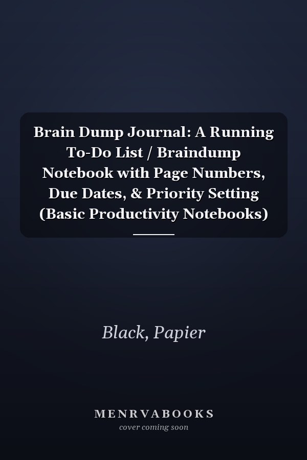 Brain Dump Journal: A Running To-Do List / Braindump Notebook with Page Numbers, Due Dates, & Priority Setting (Basic Productivity Notebooks)