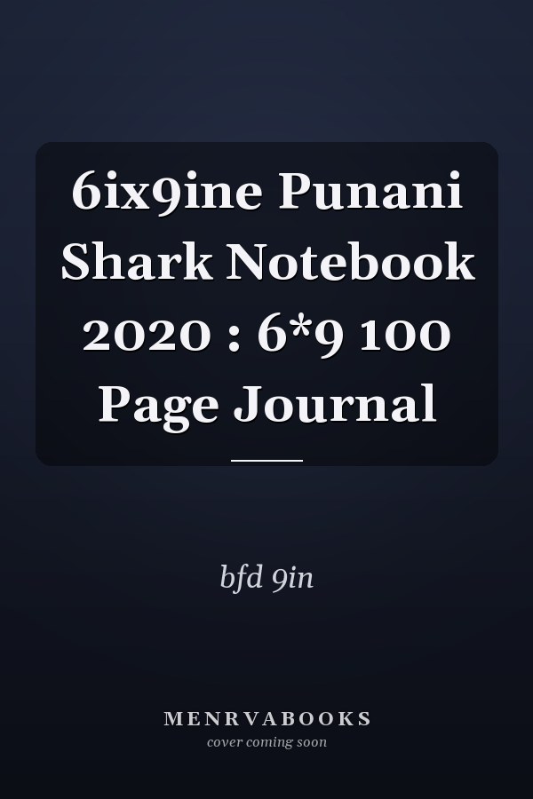6ix9ine Punani Shark Notebook 2020 : 6*9 100 Page Journal